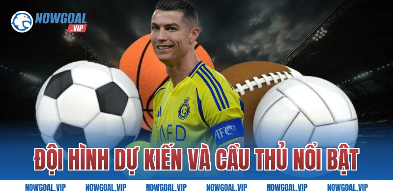 Đội hình dự kiến và cầu thủ nổi bật