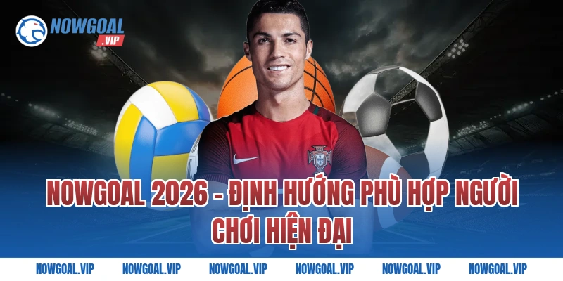 Nowgoal 2026 – Định hướng phù hợp cho người mới bắt đầu