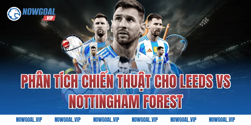 Phân Tích Chiến Thuật Cho Leeds vs Nottingham Forest