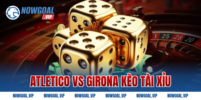 Atletico Vs Girona kèo tài xỉu