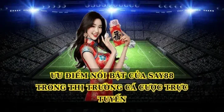 Ưu điểm nổi bật của Say88 trong thị trường cá cược trực tuyến